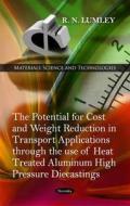 Potential for Cost & Weight Reduction in Transport Applications Through the Use of Heat Treated Aluminium High Pressure  di R. N. Lumley edito da Nova Science Publishers Inc
