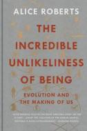 The Incredible Unlikeliness of Being: Evolution and the Making of Us di Alice Roberts edito da QUERCUS PUB INC