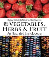 The New Vegetables, Herbs and Fruit: An Illustrated Encyclopedia di Matthew Biggs, Jekka McVicar, Bob Flowerdew edito da FIREFLY BOOKS LTD
