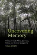 Uncovering Memory: Filming in South Africa, Germany, Poland and Bosnia/Herzegovina di Tanja Sakota edito da WITS UNIV PR
