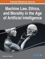 Machine Law, Ethics, and Morality in the Age of Artificial Intelligence edito da Engineering Science Reference