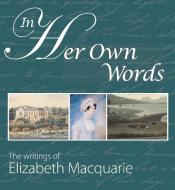 In Her Own Words: The Writings of Elizabeth Macquarie di Robin Walsh edito da EXISLE PUB
