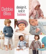 Design It, Knit It: Babies di Debbie Bliss edito da Sixth and Spring Books