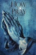 How To Pray di R. A. Torrey edito da Infinity