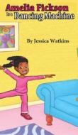 AMELIA FICKSON IS A DANCING MACHINE di Jessica Watkins edito da Leaf Stone Publishing