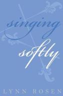 Singing Softly di Lynn Rosen edito da Createspace Independent Publishing Platform