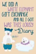 We Did a White Elephant Gift Exchange and All I Got Was This Lousy Diary: 6 X 9 Blank Lined Journals for Women and Men di Dartan Creations edito da Createspace Independent Publishing Platform