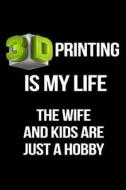 3D Printing Is My Life the Wife and Kids Are Just a Hobby: Funny Notebooks and Journals to Write in for Men, 6 X 9, 108 Pages di Dartan Creations edito da Createspace Independent Publishing Platform