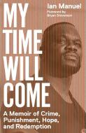My Time Will Come: A Memoir of Crime, Punishment, Hope, and Redemption di Ian Manuel edito da VINTAGE