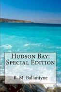 Hudson Bay: Special Edition di Robert Michael Ballantyne edito da Createspace Independent Publishing Platform