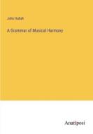 A Grammar of Musical Harmony di John Hullah edito da Anatiposi Verlag