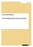 Das Kreditgeschäft im Islamic Banking di Lara-Franziska Rogowski edito da GRIN Publishing