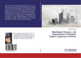 Municipal Finance : An Assessment of Eastern Cape's Capacity in Action di Thembisa Kakaza edito da LAP Lambert Academic Publishing