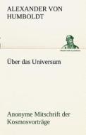 Über das Universum. Anonyme Mitschrift der Kosmosvorträge di Alexander Von Humboldt edito da TREDITION CLASSICS