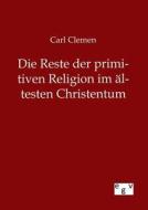 Die Reste der primitiven Religion im ältesten Christentum di Carl Clemen edito da TP Verone Publishing