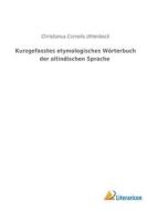 Kurzgefasstes etymologisches Wörterbuch der altindischen Sprache di Christianus Cornelis Uhlenbeck edito da Literaricon Verlag