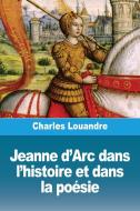Jeanne d'Arc dans l'histoire et dans la poésie di Charles Louandre edito da Prodinnova