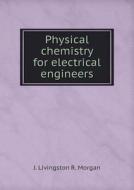 Physical Chemistry For Electrical Engineers di J Livingston R Morgan edito da Book On Demand Ltd.