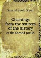 Gleanings From The Sources Of The History Of The Second Parish di Samuel Swett Green edito da Book On Demand Ltd.