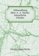 Abhandlung Uber A. A. Marks' Kunstliche Glieder di George Edwin Marks edito da Book On Demand Ltd.