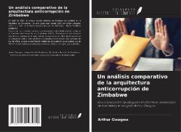 Un análisis comparativo de la arquitectura anticorrupción de Zimbabwe di Arthur Gwagwa edito da Ediciones Nuestro Conocimiento