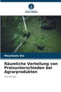Räumliche Verteilung von Preisunterschieden bei Agrarprodukten di Mounkaila Dia edito da Verlag Unser Wissen
