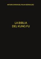 La Biblia del Kung Fu di Arturo Emmanuel Palma Bernaldez edito da Books on Demand