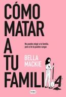 Cómo Matar a Tu Familia / How to Kill Your Family di Bella Mackie edito da SUMA DE LETRAS