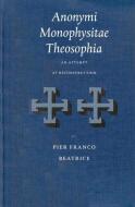 Anonymi Monophysitae Theosophia: An Attempt at Reconstruction di Pier Franco Beatrice edito da BRILL ACADEMIC PUB