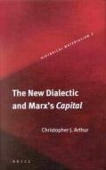 The New Dialectic and Marx's Capital di Chris Arthur edito da BRILL ACADEMIC PUB