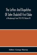 The Letters And Dispatches Of John Chukchill First Duke Of Maryborough From 1702-1712 (Volume Iv) edito da Alpha Editions
