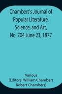 Chambers's Journal of Popular Literature, Science, and Art, No. 704 June 23, 1877 di Various edito da Alpha Editions