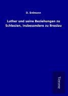 Luther und seine Beziehungen zu Schlesien, insbesondere zu Breslau di D. Erdmann edito da TP Verone Publishing