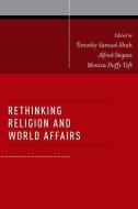 Rethinking Religion and World Affairs di Timothy Samuel Shah edito da Oxford University Press Inc