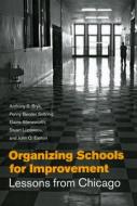 Organizing Schools for Improvement: Lessons from Chicago di Anthony S. Bryk, Penny Bender Sebring, Elaine Allensworth edito da UNIV OF CHICAGO PR