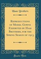 Reproductions of Model Gowns Exhibited by Haas Brothers, for the Spring Season of 1913 (Classic Reprint) di Haas Brothers edito da Forgotten Books