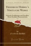 Friedrich Hebbel's Sämtliche Werke, Vol. 9: Schnock; Erzählungen Und Novellen; Meine Kindheit; Reiseeindrücke (Classic Reprint) di Friedrich Hebbel edito da Forgotten Books