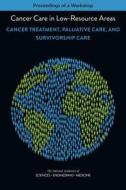 Cancer Care in Low-Resource Areas: Cancer Treatment, Palliative Care, and Survivorship Care: Proceedings of a Workshop di National Academies Of Sciences Engineeri, Health And Medicine Division, Board On Health Care Services edito da NATL ACADEMY PR