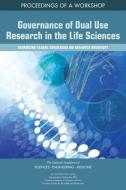 Governance of Dual Use Research in the Life Sciences: Advancing Global Consensus on Research Oversight: Proceedings of a di National Academies Of Sciences Engineeri, Division On Earth And Life Studies, Board On Life Sciences edito da NATL ACADEMY PR