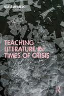 Teaching Literature In Times Of Crisis di Sofia Ahlberg edito da Taylor & Francis Ltd