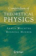 Compendium of Theoretical Physics di Armin Wachter, Henning Hoeber edito da SPRINGER NATURE