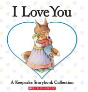 I Love You: A Keepsake Storybook Collection di Liza Baker, Bernadette Rossetti-Shustak edito da CARTWHEEL BOOKS