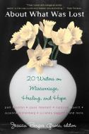 About What Was Lost: Twenty Writers on Miscarriage, Healing, and Hope edito da Plume Books