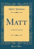 Matt: A Tale of a Caravan (Classic Reprint) di Robert Buchanan edito da Forgotten Books