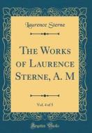 The Works of Laurence Sterne, A. M, Vol. 4 of 5 (Classic Reprint) di Laurence Sterne edito da Forgotten Books