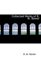 Collected Works Of B. M. Bower di B M Bower edito da Bibliolife