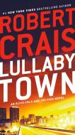 Lullaby Town: An Elvis Cole and Joe Pike Novel di Robert Crais edito da BALLANTINE BOOKS
