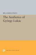 The Aesthetics of Gyorgy Lukacs di Bela Kiralyfalvi edito da Princeton University Press