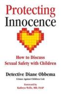 Protecting Innocence: How to Discuss Sexual Safety with Children di Diane Obbema edito da Highdale Press
