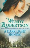 A Dark Light Shining di Wendy Robertson edito da Headline Book Publishing